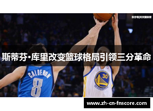 斯蒂芬·库里改变篮球格局引领三分革命